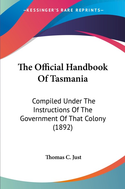 The Official Handbook Of Tasmania: Compiled Under The Instructions Of The Government Of That Colony (1892)