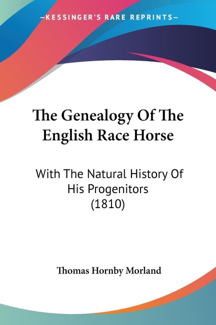 The Genealogy Of The English Race Horse: With The Natural History Of His Progenitors (1810)
