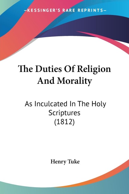 The Duties Of Religion And Morality: As Inculcated In The Holy Scriptures (1812)