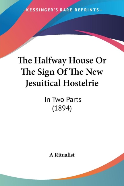 The Halfway House Or The Sign Of The New Jesuitical Hostelrie: In Two Parts (1894)