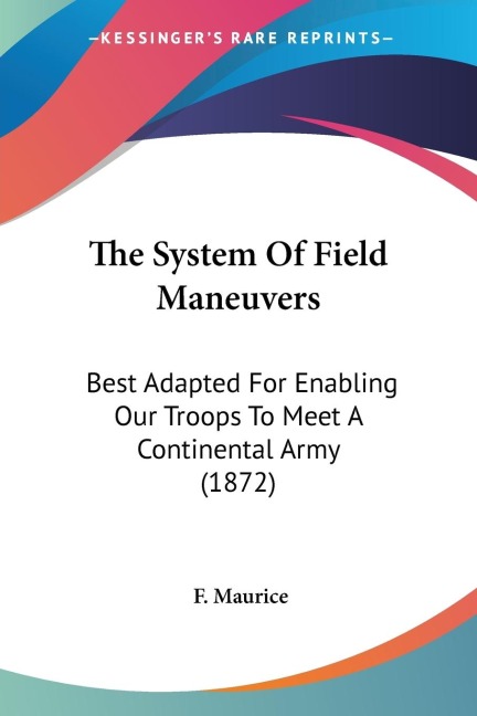 The System Of Field Maneuvers: Best Adapted For Enabling Our Troops To Meet A Continental Army (1872)