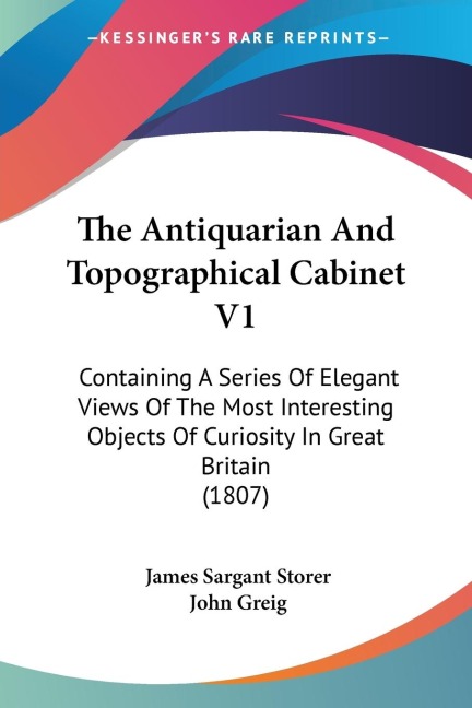 The Antiquarian And Topographical Cabinet V1: Containing A Series Of Elegant Views Of The Most Interesting Objects Of Curiosity In Great Britain (1807)