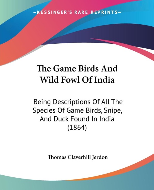 The Game Birds And Wild Fowl Of India: Being Descriptions Of All The Species Of Game Birds, Snipe, And Duck Found In India (1864)