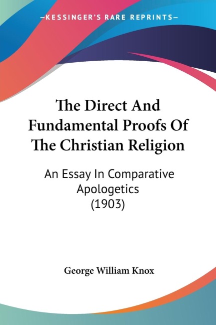 The Direct And Fundamental Proofs Of The Christian Religion: An Essay In Comparative Apologetics (1903)