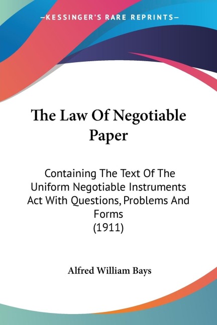 The Law Of Negotiable Paper: Containing The Text Of The Uniform Negotiable Instruments Act With Questions, Problems And Forms (1911)