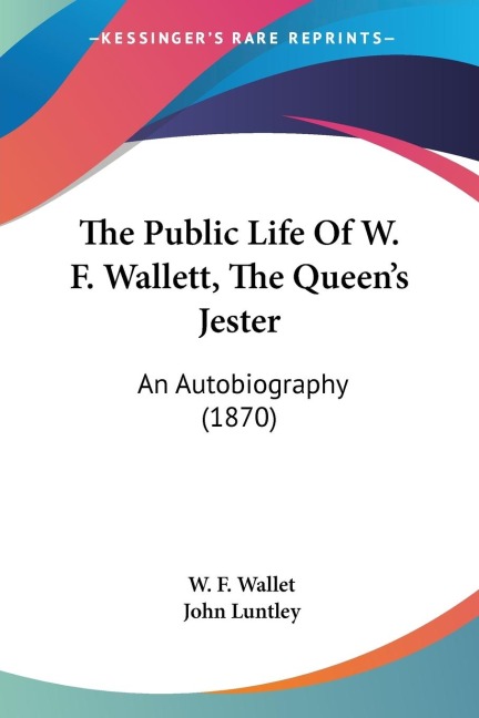 The Public Life Of W. F. Wallett, The Queens Jester: An Autobiography (1870)
