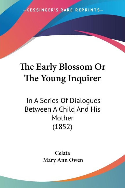 The Early Blossom Or The Young Inquirer: In A Series Of Dialogues Between A Child And His Mother (1852)