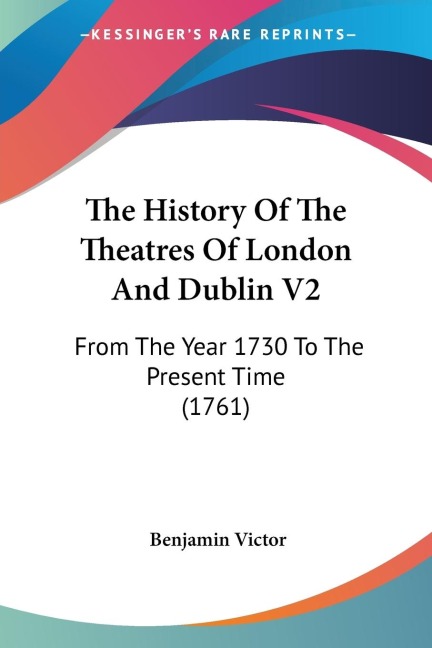The History Of The Theatres Of London And Dublin V2: From The Year 1730 To The Present Time (1761)