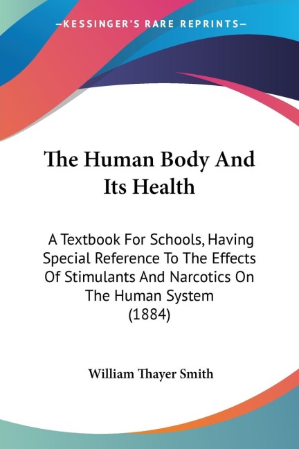 The Human Body And Its Health: A Textbook For Schools, Having Special Reference To The Effects Of Stimulants And Narcotics On The Human System (1884)
