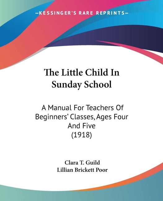 The Little Child In Sunday School: A Manual For Teachers Of Beginners Classes, Ages Four And Five (1918)