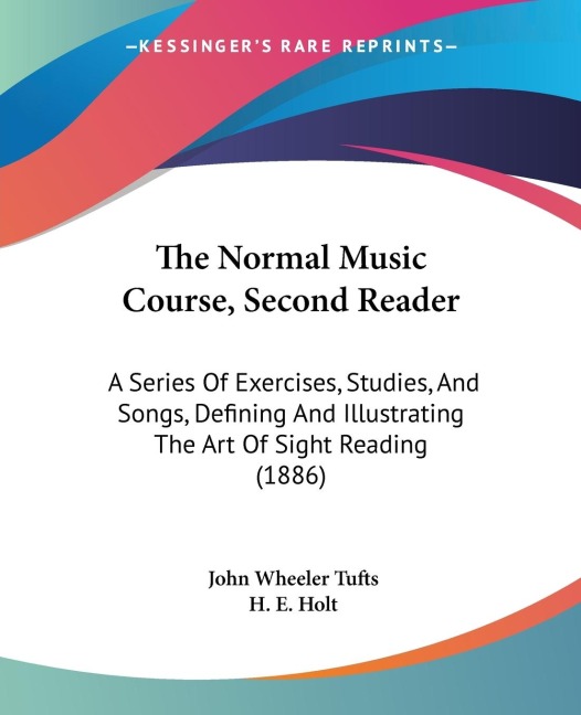 The Normal Music Course, Second Reader: A Series Of Exercises, Studies, And Songs, Defining And Illustrating The Art Of Sight Reading (1886)