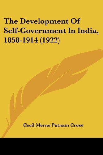 The Development Of Self-Government In India, 1858-1914 (1922)