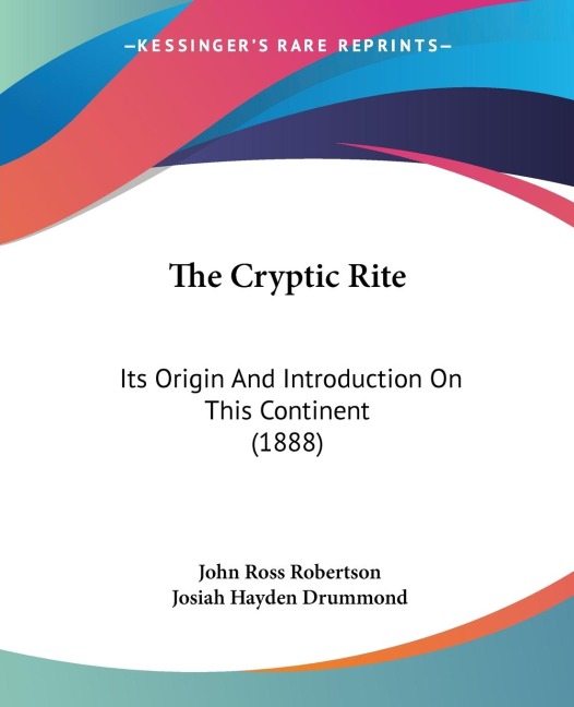 The Cryptic Rite: Its Origin And Introduction On This Continent (1888)