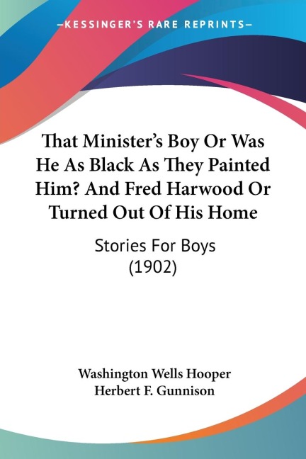 That Ministers Boy Or Was He As Black As They Painted Him? And Fred Harwood Or Turned Out Of His Home: Stories For Boys (1902)