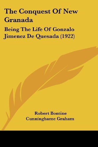 The Conquest Of New Granada: Being The Life Of Gonzalo Jimenez De Quesada (1922)