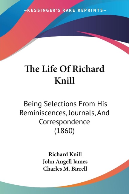 The Life Of Richard Knill: Being Selections From His Reminiscences, Journals, And Correspondence (1860)