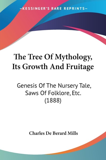 The Tree Of Mythology, Its Growth And Fruitage: Genesis Of The Nursery Tale, Saws Of Folklore, Etc. (1888)