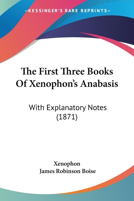 The First Three Books Of Xenophons Anabasis: With Explanatory Notes (1871)