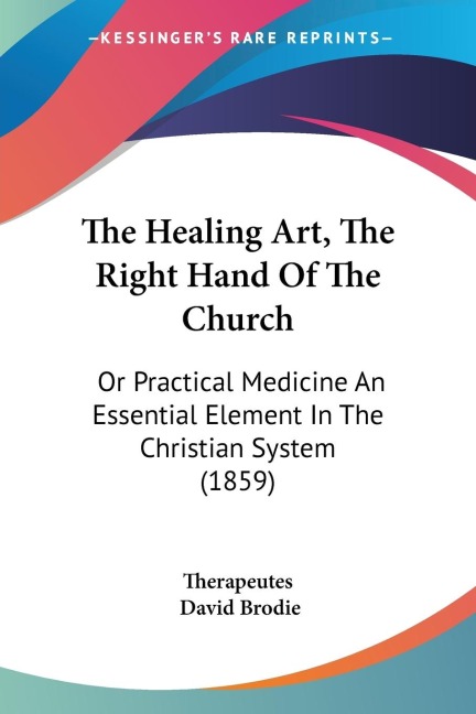 The Healing Art, The Right Hand Of The Church: Or Practical Medicine An Essential Element In The Christian System (1859)