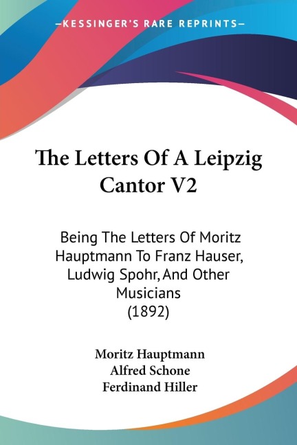 The Letters Of A Leipzig Cantor V2: Being The Letters Of Moritz Hauptmann To Franz Hauser, Ludwig Spohr, And Other Musicians (1892)