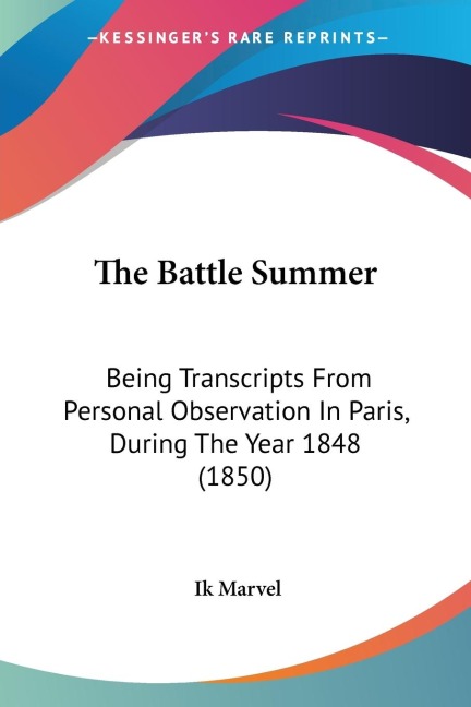 The Battle Summer: Being Transcripts From Personal Observation In Paris, During The Year 1848 (1850)