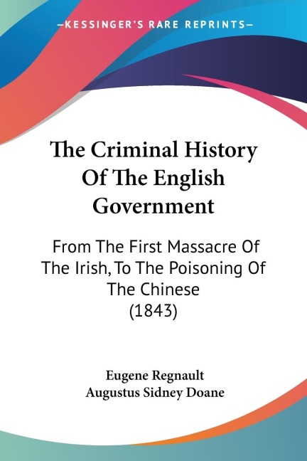 The Criminal History Of The English Government: From The First Massacre Of The Irish, To The Poisoning Of The Chinese (1843)