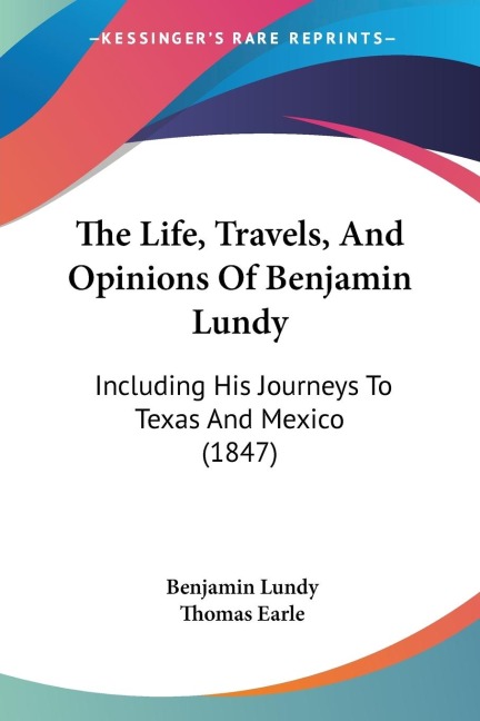 The Life, Travels, And Opinions Of Benjamin Lundy: Including His Journeys To Texas And Mexico (1847)