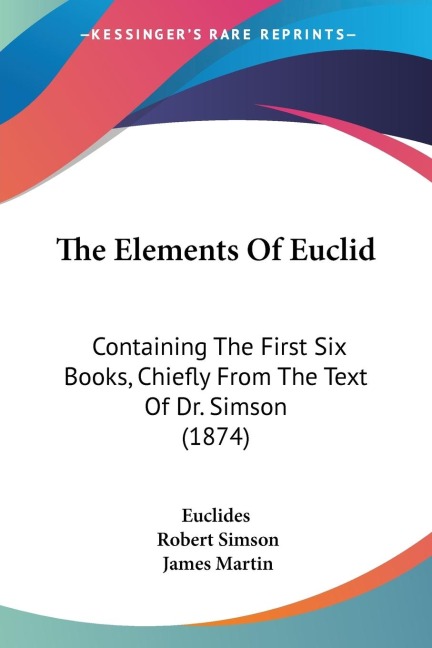 The Elements Of Euclid: Containing The First Six Books, Chiefly From The Text Of Dr. Simson (1874)