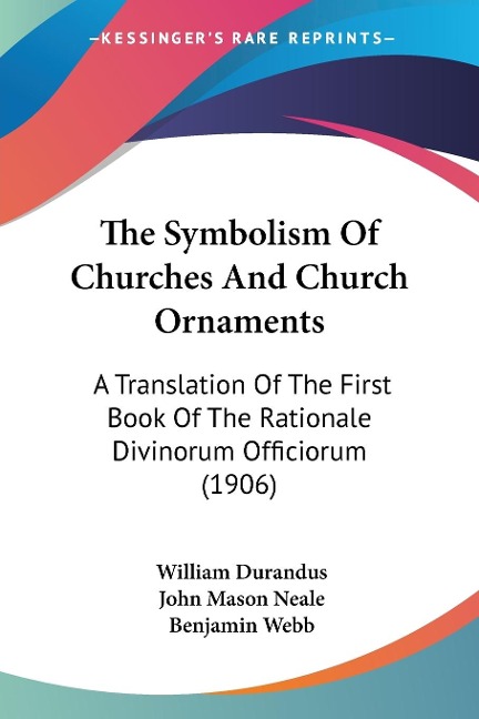 The Symbolism Of Churches And Church Ornaments: A Translation Of The First Book Of The Rationale Divinorum Officiorum (1906)