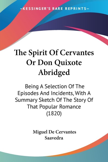 The Spirit Of Cervantes Or Don Quixote Abridged: Being A Selection Of The Episodes And Incidents, With A Summary Sketch Of The Story Of That Popular Romance (1820)