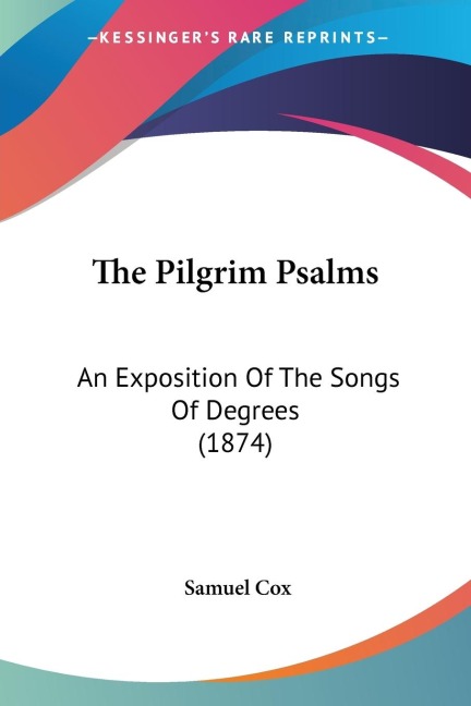 The Pilgrim Psalms: An Exposition Of The Songs Of Degrees (1874)
