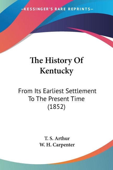 The History Of Kentucky: From Its Earliest Settlement To The Present Time (1852)