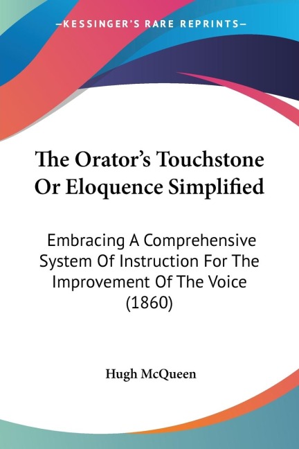 The Orators Touchstone Or Eloquence Simplified: Embracing A Comprehensive System Of Instruction For The Improvement Of The Voice (1860)