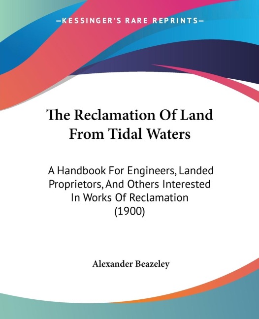 The Reclamation Of Land From Tidal Waters: A Handbook For Engineers, Landed Proprietors, And Others Interested In Works Of Reclamation (1900)