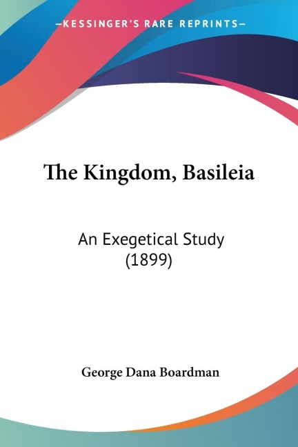 The Kingdom, Basileia: An Exegetical Study (1899)