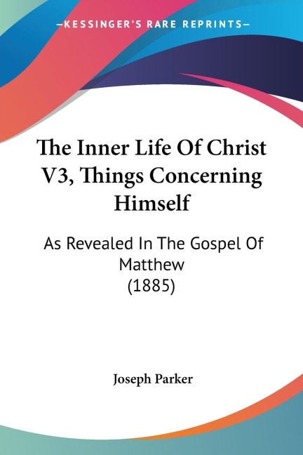 The Inner Life Of Christ V3, Things Concerning Himself: As Revealed In The Gospel Of Matthew (1885)