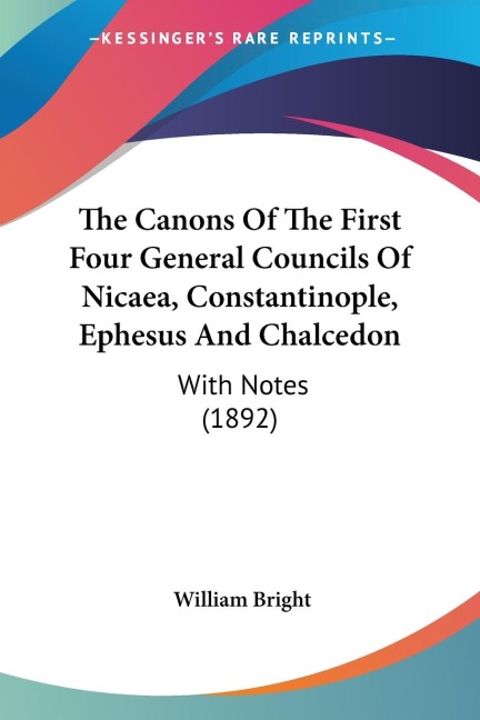 The Canons Of The First Four General Councils Of Nicaea, Constantinople, Ephesus And Chalcedon: With Notes (1892)