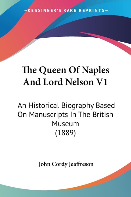 The Queen Of Naples And Lord Nelson V1: An Historical Biography Based On Manuscripts In The British Museum (1889)