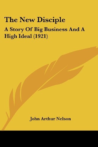 The New Disciple: A Story Of Big Business And A High Ideal (1921)