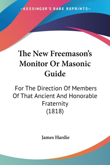 The New Freemasons Monitor Or Masonic Guide: For The Direction Of Members Of That Ancient And Honorable Fraternity (1818)