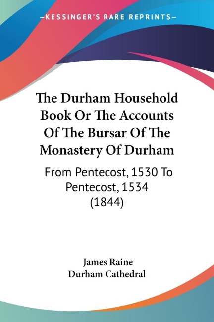 The Durham Household Book Or The Accounts Of The Bursar Of The Monastery Of Durham: From Pentecost, 1530 To Pentecost, 1534 (1844)