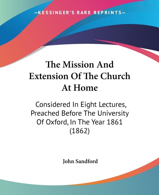 The Mission And Extension Of The Church At Home: Considered In Eight Lectures, Preached Before The University Of Oxford, In The Year 1861 (1862)
