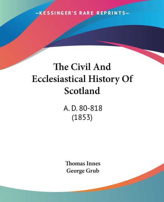 The Civil And Ecclesiastical History Of Scotland: A. D. 80-818 (1853)