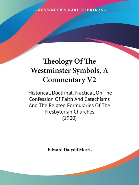 Theology Of The Westminster Symbols, A Commentary V2: Historical, Doctrinal, Practical, On The Confession Of Faith And Catechisms And The Related Formularies Of The Presbyterian Churches (1900)