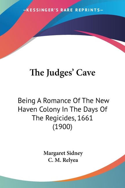 The Judges Cave: Being A Romance Of The New Haven Colony In The Days Of The Regicides, 1661 (1900)