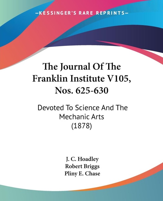 The Journal Of The Franklin Institute V105, Nos. 625-630: Devoted To Science And The Mechanic Arts (1878)