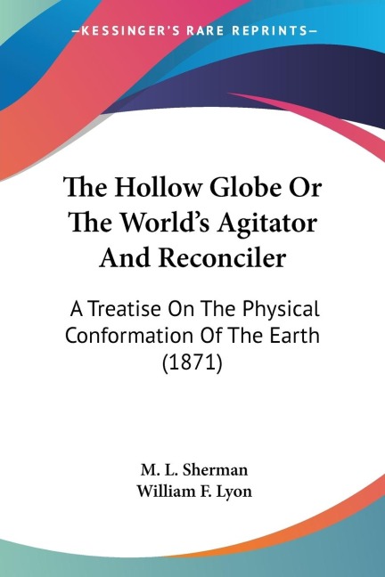 The Hollow Globe Or The Worlds Agitator And Reconciler: A Treatise On The Physical Conformation Of The Earth (1871)