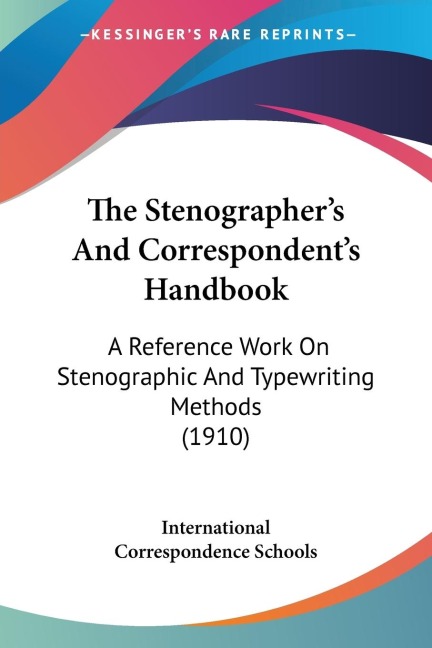 The Stenographers And Correspondents Handbook: A Reference Work On Stenographic And Typewriting Methods (1910)