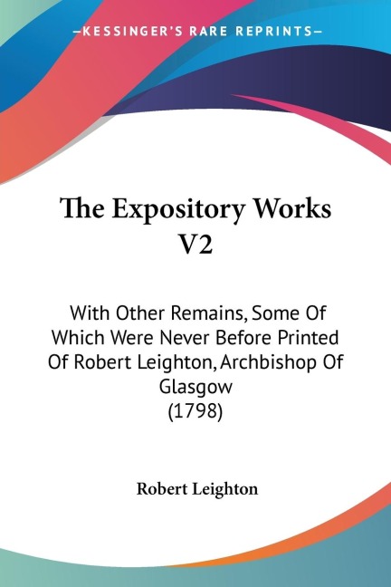 The Expository Works V2: With Other Remains, Some Of Which Were Never Before Printed Of Robert Leighton, Archbishop Of Glasgow (1798)