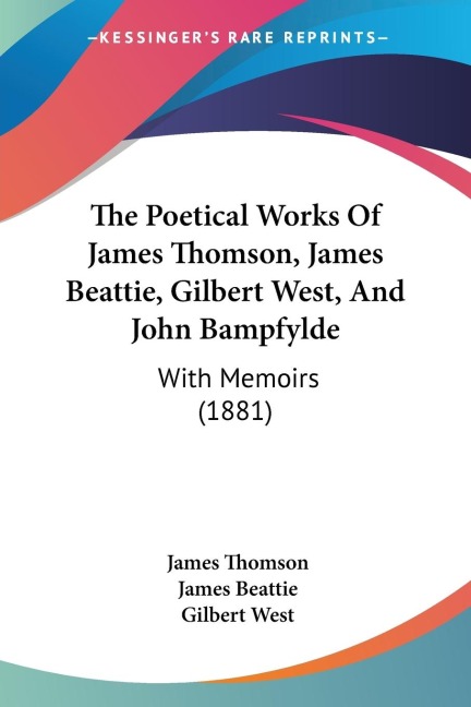 The Poetical Works Of James Thomson, James Beattie, Gilbert West, And John Bampfylde: With Memoirs (1881)